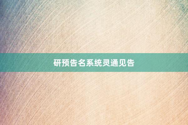 研预告名系统灵通见告