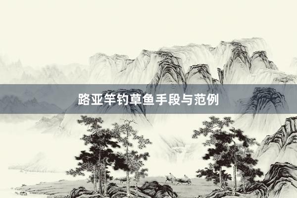 路亚竿钓草鱼手段与范例