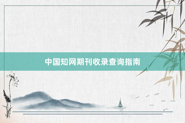 中国知网期刊收录查询指南
